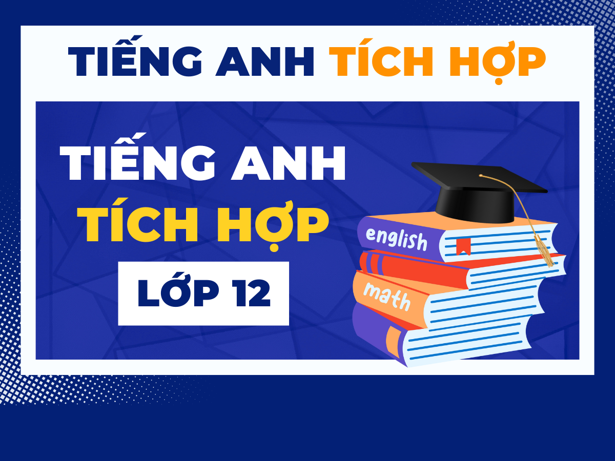 TIẾNG ANH TÍCH HỢP - KHỐI 12