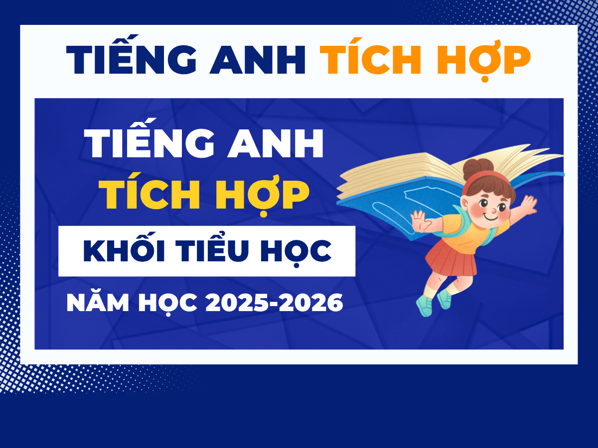 TIẾNG ANH TÍCH HỢP - KHỐI TIỂU HỌC NĂM HỌC 2025-2026
