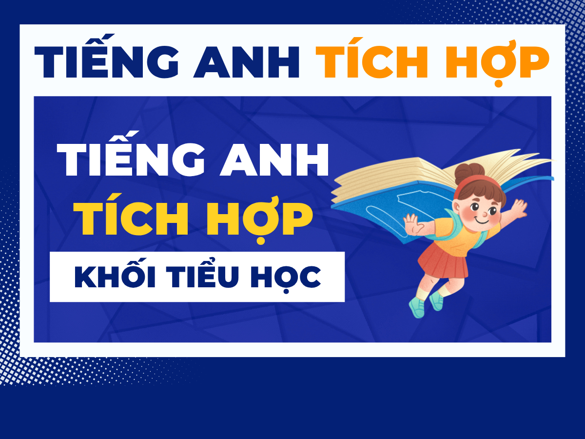 TIẾNG ANH TÍCH HỢP - KHỐI TIỂU HỌC