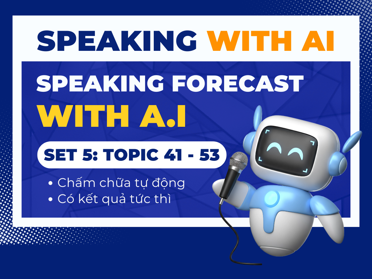SPEAKING WITH AI - PART 2 + 3 (SET 5: TOPIC 41-53)